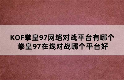 KOF拳皇97网络对战平台有哪个 拳皇97在线对战哪个平台好